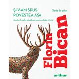 Si V-am Spus Povestea Asa - Florin Bican, Editura Grupul Editorial Art
