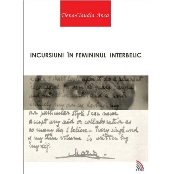 Incursiuni in femininul interbelic - elena-claudia anca, editura ecou