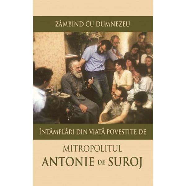 Zambind cu Dumnezeu. Intamplari din viata povestite de Mitropolitul Antonie de Suroj, editura Sophia