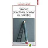 Istoriile si scenariile de viitor ale educatiei - Jacques Attali, editura Polirom