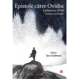 Epistole Catre Ovidiu. Letters To Ovid. Lettres A Ovide (Cartonata) - Ion Codrescu, Editura Eikon