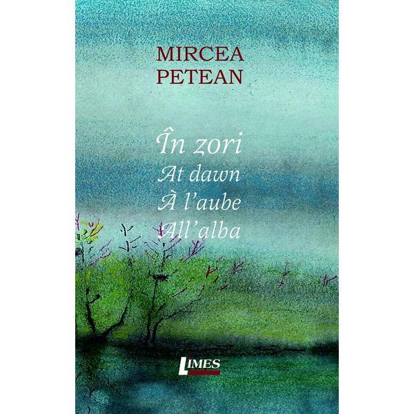 In Zori. At Dawn. A L Aube. All Alba - Mircea Petean, Editura Limes