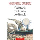 Calatorii in lumea de dincolo - Ioan Petru Culianu, editura Polirom