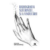 Radiografia suferintei si a vindecarii - Denisa Grigoras, Editura Creator