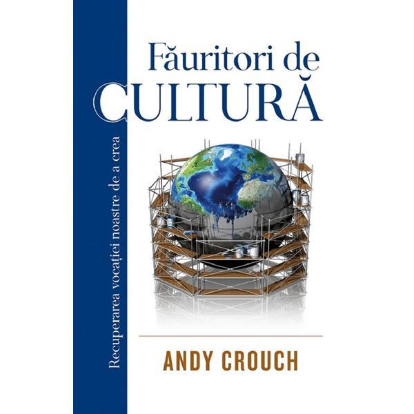 Fauritori de cultura - Andy Crouch, editura Casa Cartii