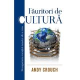 Fauritori de cultura - Andy Crouch, editura Casa Cartii