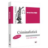 Criminalistica. Curs universitar Ed.3 - Ancuta Elena Frant, editura Universul Juridic