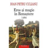 Eros si Magie In Renastere. 1484 Ed.2024 - Ioan Petru Culianu, Editura Polirom