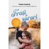 Frati si Surori. Cum Sa Cultivi Relatia Dintre Copiii Tai - Tania Garcia, Editura For You