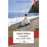 Calendarul Unei Vechi Iubiri - Andre Makine, Editura Polirom