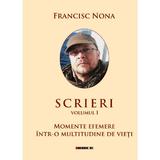 Scrieri Vol.1: Momente Efemere Intr-o Multitudine De Vieti - Francisc Nona, Editura Eikon