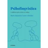 Descopera Psihologia. Psiholingvistica - Maria Alejandra Castro Arbelaez, Editura Litera