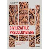 Descopera Istoria. Civilizatiile Precolumbiene. Mayasii, Aztecii Si Incasii, Editura Litera