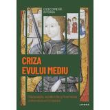 Descopera Istoria. Criza Evului Mediu. Razboaiele, Epidemiile Si Foametea Determina Schimbarea, Editura Litera