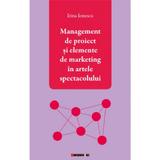 Management de proiect si elemente de marketing in artele spectacolului - Irina Ionescu, editura Eikon