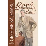 Buna dimineata, Baieti! - Grigore Bajenaru, editura Prestige