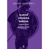 Iliada, Odiseea, Eneida repovestite pentru copii - George Andreescu, editura Rolcris
