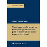 Modelarea performantelor serviciilor publice locale prin evaluarea binomului manageri-cetateni - Tincuta Gudana Vrabie, editura C.h. Beck