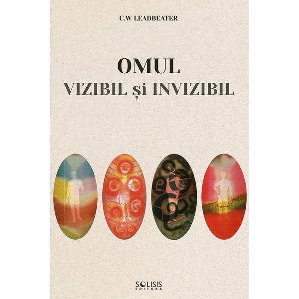 Omul vizibil si invizibil - C.W. Leadbeater, editura Solisis