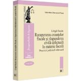 Litigii fiscale Vol.3: Recuperarea creantelor fiscale si raspunderea civila delictuala in materie fiscala. Practica judiciara relevanta - Valentina Gherasim-Proca, editura Universul Juridic