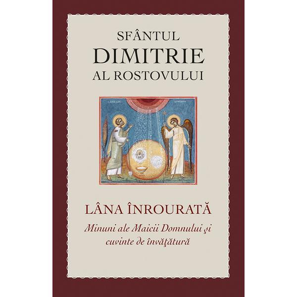 Lana inrourata. Minuni ale Maicii Domnului si cuvinte de invatatura - Dimitrie al Rostovului, editura Sophia