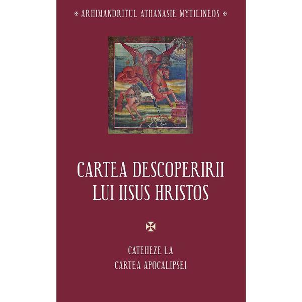 Cartea descoperirii lui Iisus Hristos. Cateheze la Cartea Apocalipsei - Athanasie Mythilineos, editura Sophia