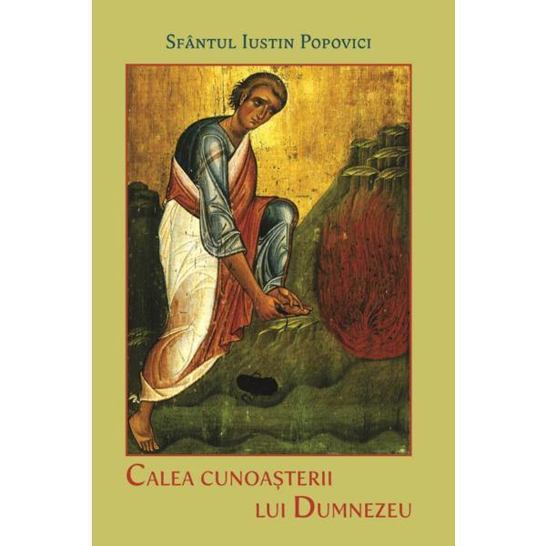 Calea cunoasterii lui Dumnezeu - Sfantul Iustin Popovici, editura Egumenita