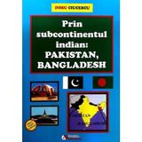 Prin subcontinentul indian: Pakistan, Bangladesh - Doru Ciucescu, editura Rovimed