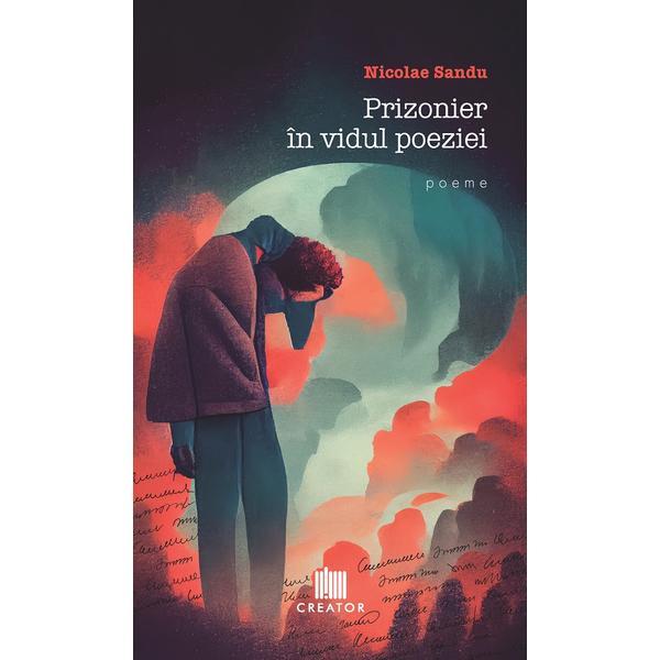 Prizonier in vidul poeziei - Nicolae Sandu, Editura Creator