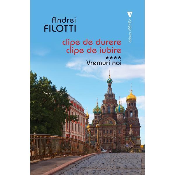 Clipe de durere, clipe de iubire Vol.4: Vremuri noi - Andrei Filotti, editura Vremea