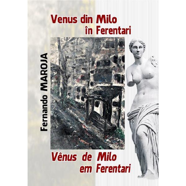 Venus de Milo in Ferentari. Venus de Milo em Ferentari - Fernando Maroja, editura Aius