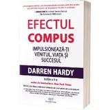 Efectul compus. Impulsioneaza-ti venitul, viata si succesul - Darren Hardy, editura Act si Politon