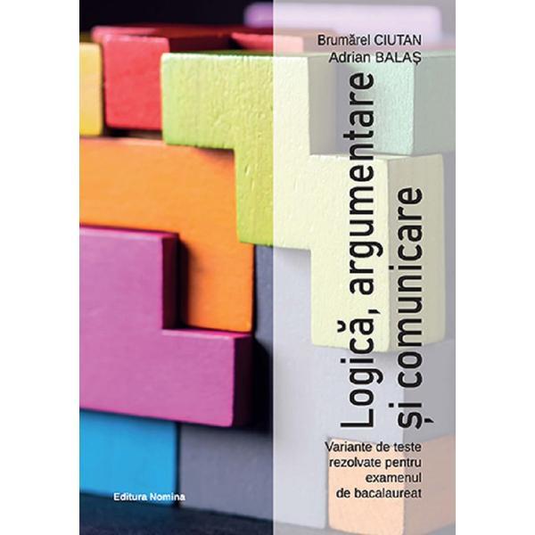 Logica, argumentare si comunicare. Teste pentru Bacalaureat - Brumarel Ciutan, Adrian Balas, editura Nomina