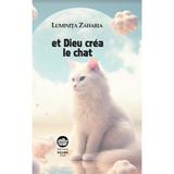 Et Dieu crea le chat - Luminita Zaharia, editura Neuma