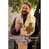 Curajul de a trai frumos - Macarie Dragoi, editura Felicitas