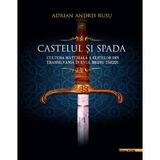 Castelul si Spada - Adrian Andrei Rusu, editura Mega