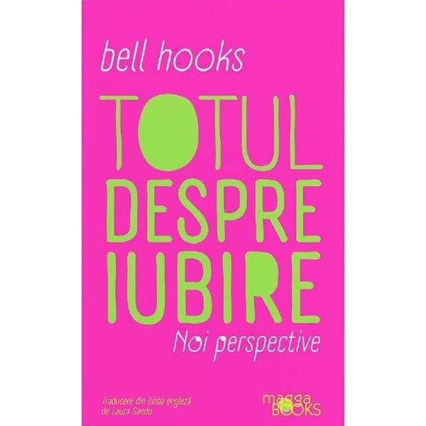 Totul Despre Iubire. Noi Perspective - Bell Hooks, Editura Magga Books