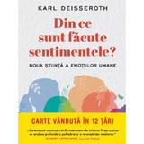 Din ce Sunt Facute Sentimentele. Noua stiinta a Emotiilor Umane - Karl Deisseroth