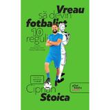 Vreau sa devin fotbalist - Ciprian Stoica, editura Pilotbooks