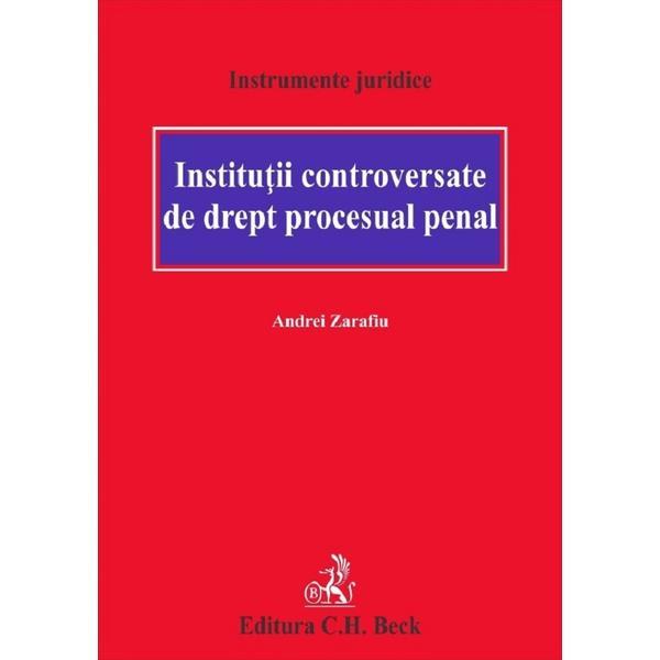 Institutii controversate de drept procesual penal - Andrei Zarafiu, editura C.h. Beck