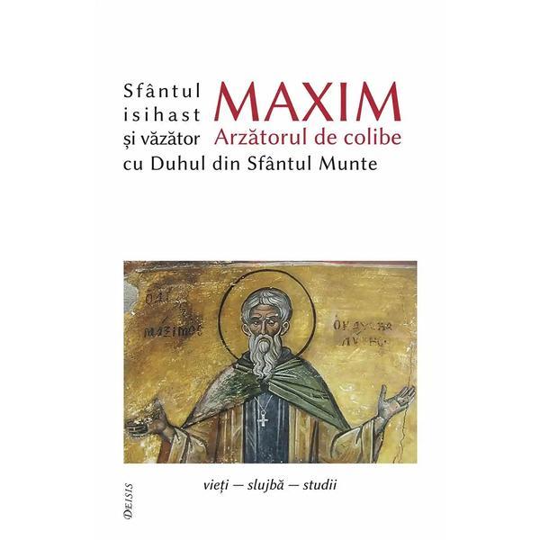 Sfantul Maxim Arzatorul de colibe isihast si vazator cu Duhul din Sfantul Munte, editura Deisis