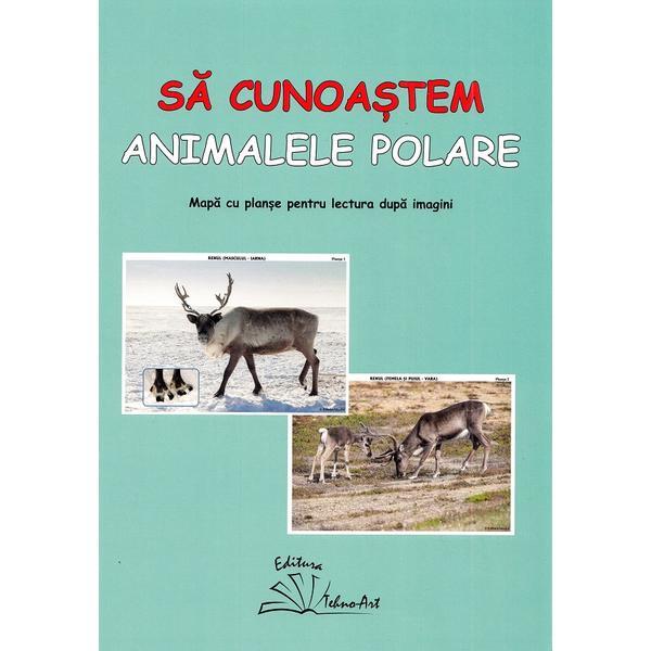 Sa cunoastem animalele polare - Daniela Dosa, editura Tehno-art