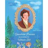 Gioachino Rossini si povestea lui Wilhelm Tell - Cristina Sarbu, Ana Sarbu, editura Grafoart