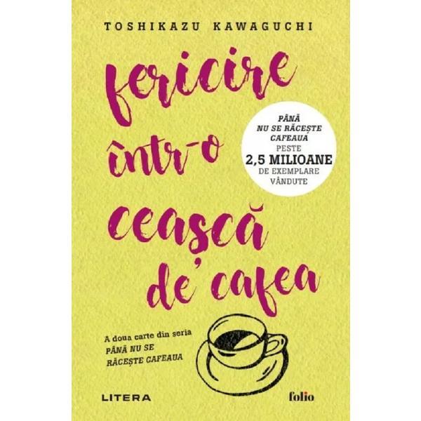 Fericire intr-o ceasca de cafea - Toshikazu Kawaguchi, editura Litera