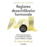 Reglarea dezechilibrelor hormonale - Sara Gottfried, editura Litera