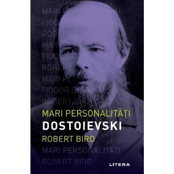 Mari personalitati. Dostoievski - Robert Bird, editura Litera