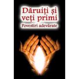 Daruiti si veti primi. Povestiri adevarate, editura Ortodoxia