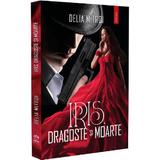 Iris. Dragoste si Moarte - Delia Mitroi, Editura Petale Scrise