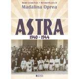Astra 1940-1944 - Madalina Oprea, editura Cetatea De Scaun