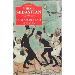 Cum am devenit huligan ed.2018 - mihail sebastian, editura cartex